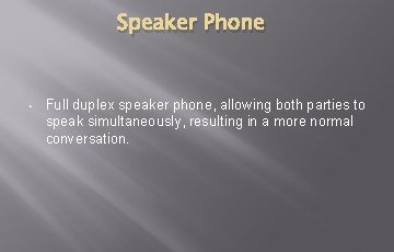 Speaker Phone • Full duplex speaker phone, allowing both parties to speak simultaneously, resulting Speaker Phone • Full duplex speaker phone, allowing both parties to speak simultaneously, resulting
