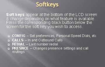 Softkeys Soft keys appear at the bottom of the LCD screen & change depending Softkeys Soft keys appear at the bottom of the LCD screen & change depending