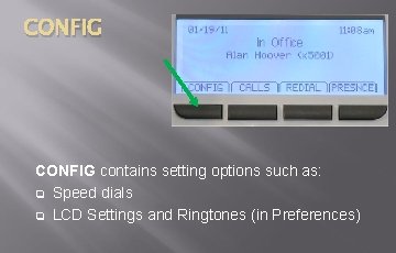 CONFIG contains setting options such as: q Speed dials q LCD Settings and Ringtones CONFIG contains setting options such as: q Speed dials q LCD Settings and Ringtones