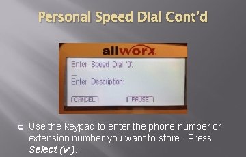 Personal Speed Dial Cont’d q Use the keypad to enter the phone number or Personal Speed Dial Cont’d q Use the keypad to enter the phone number or
