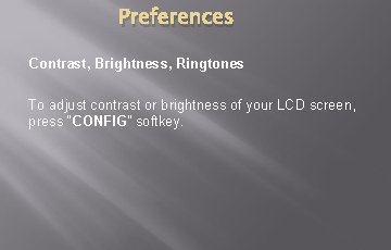 Preferences Contrast, Brightness, Ringtones To adjust contrast or brightness of your LCD screen, press Preferences Contrast, Brightness, Ringtones To adjust contrast or brightness of your LCD screen, press