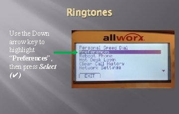 Ringtones Use the Down arrow key to highlight “Preferences”, then press Select (✔) Ringtones Use the Down arrow key to highlight “Preferences”, then press Select (✔)