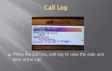 Call Log q Press the DETAIL soft key to view the date and time Call Log q Press the DETAIL soft key to view the date and time