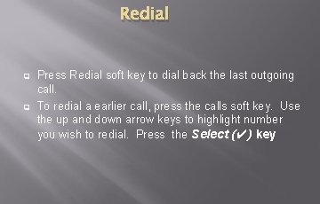 Redial q q Press Redial soft key to dial back the last outgoing call. Redial q q Press Redial soft key to dial back the last outgoing call.