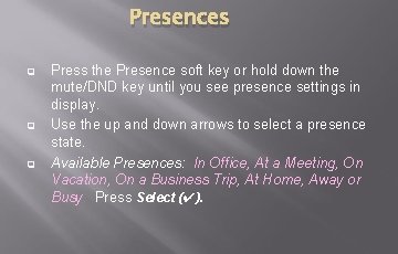 Presences q q q Press the Presence soft key or hold down the mute/DND Presences q q q Press the Presence soft key or hold down the mute/DND