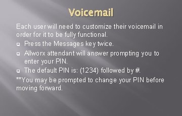 Voicemail Each user will need to customize their voicemail in order for it to Voicemail Each user will need to customize their voicemail in order for it to