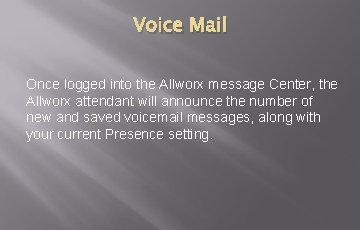 Voice Mail Once logged into the Allworx message Center, the Allworx attendant will announce Voice Mail Once logged into the Allworx message Center, the Allworx attendant will announce