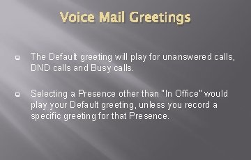 Voice Mail Greetings q The Default greeting will play for unanswered calls, DND calls Voice Mail Greetings q The Default greeting will play for unanswered calls, DND calls