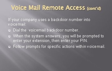 Voice Mail Remote Access (cont’d) If your company uses a backdoor number into voicemail: Voice Mail Remote Access (cont’d) If your company uses a backdoor number into voicemail: