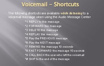Voicemail - Shortcuts • The following shortcuts are available while listening to a voicemail Voicemail - Shortcuts • The following shortcuts are available while listening to a voicemail