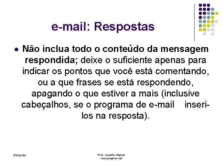 e-mail: Respostas l Não inclua todo o conteúdo da mensagem respondida; deixe o suficiente