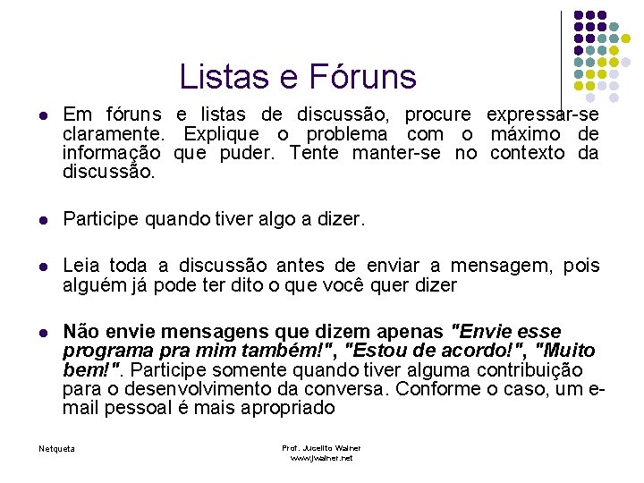 Listas e Fóruns l Em fóruns e listas de discussão, procure expressar-se claramente. Explique