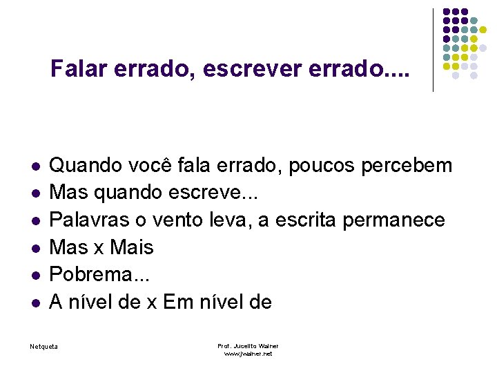 Falar errado, escrever errado. . l l l Quando você fala errado, poucos percebem