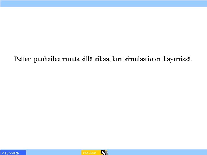 Petteri puuhailee muuta sillä aikaa, kun simulaatio on käynnissä. Käynnista Populous 