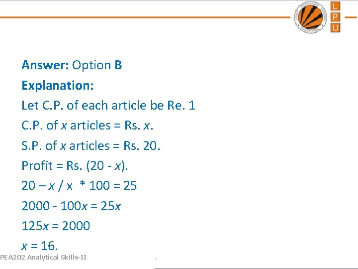 Answer: Option B Explanation: Let C. P. of each article be Re. 1 C.