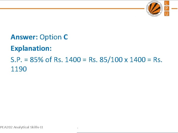 Answer: Option C Explanation: S. P. = 85% of Rs. 1400 = Rs. 85/100