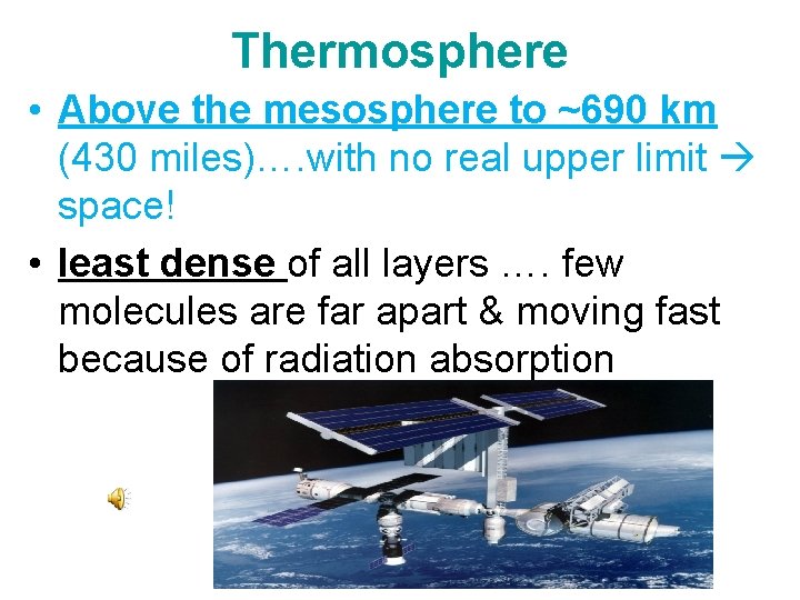 Thermosphere • Above the mesosphere to ~690 km (430 miles)…. with no real upper
