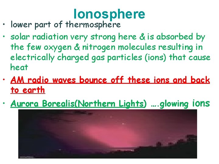 Ionosphere • lower part of thermosphere • solar radiation very strong here & is