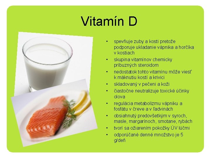 Vitamín D • • • spevňuje zuby a kosti pretože podporuje ukladanie vápnika a