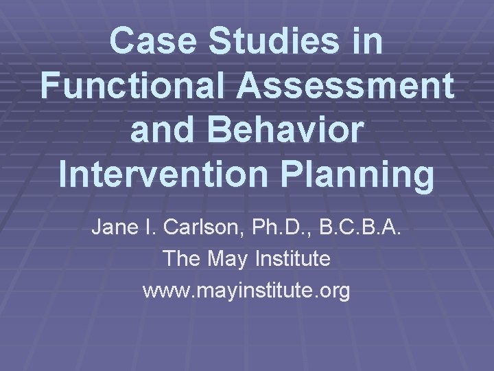 Case Studies in Functional Assessment and Behavior Intervention Planning Jane I. Carlson, Ph. D.