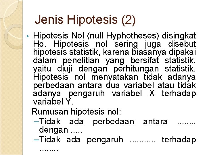 Jenis Hipotesis (2) • Hipotesis Nol (null Hyphotheses) disingkat Ho. Hipotesis nol sering juga