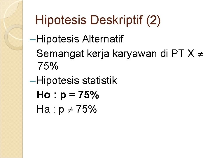 Hipotesis Deskriptif (2) – Hipotesis Alternatif Semangat kerja karyawan di PT X 75% –