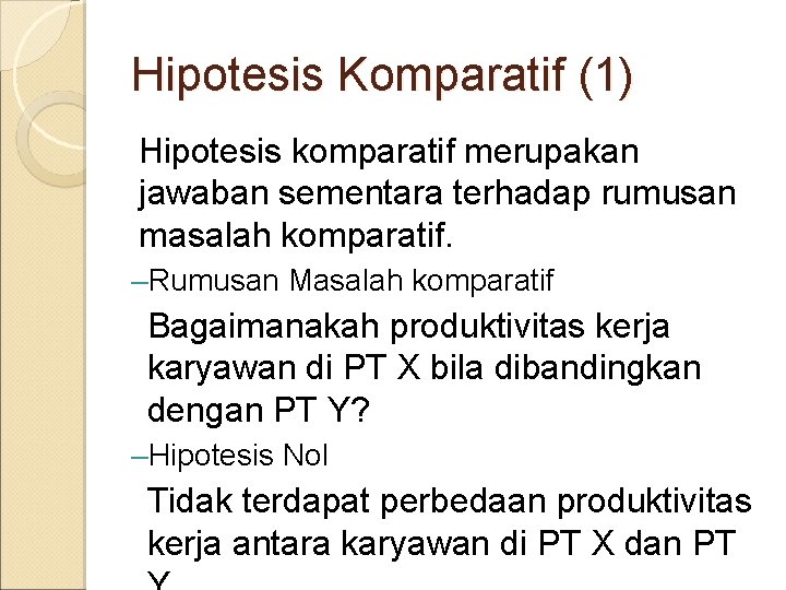 Hipotesis Komparatif (1) Hipotesis komparatif merupakan jawaban sementara terhadap rumusan masalah komparatif. –Rumusan Masalah