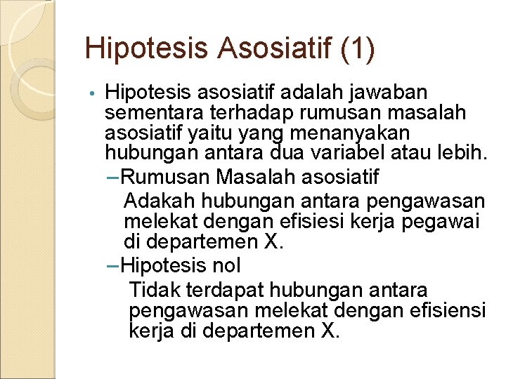 Hipotesis Asosiatif (1) • Hipotesis asosiatif adalah jawaban sementara terhadap rumusan masalah asosiatif yaitu