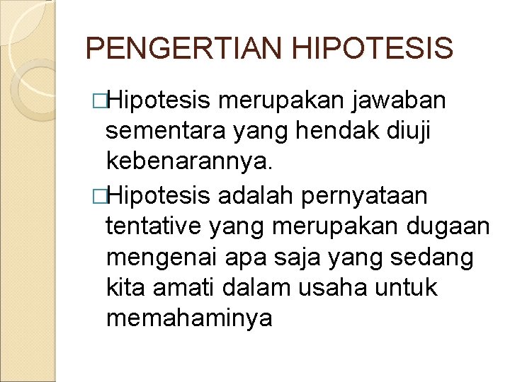 PENGERTIAN HIPOTESIS �Hipotesis merupakan jawaban sementara yang hendak diuji kebenarannya. �Hipotesis adalah pernyataan tentative