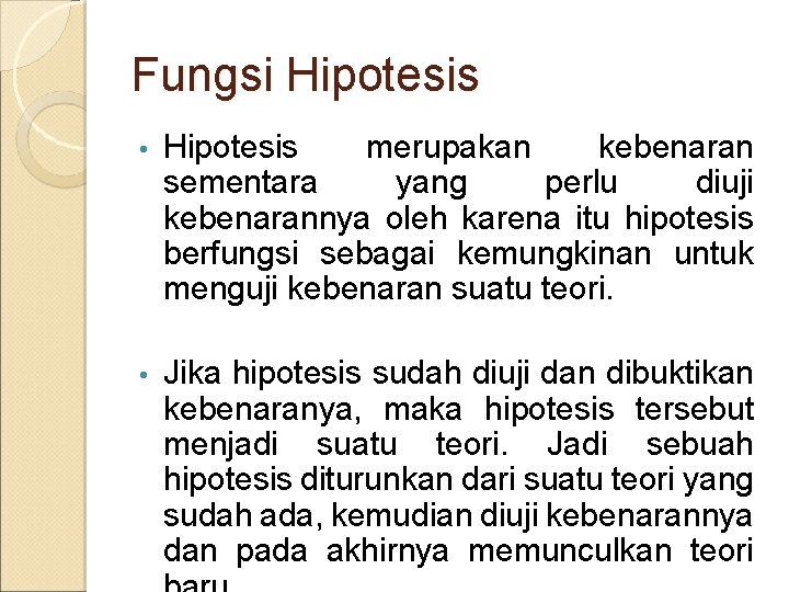 Fungsi Hipotesis • Hipotesis merupakan kebenaran sementara yang perlu diuji kebenarannya oleh karena itu