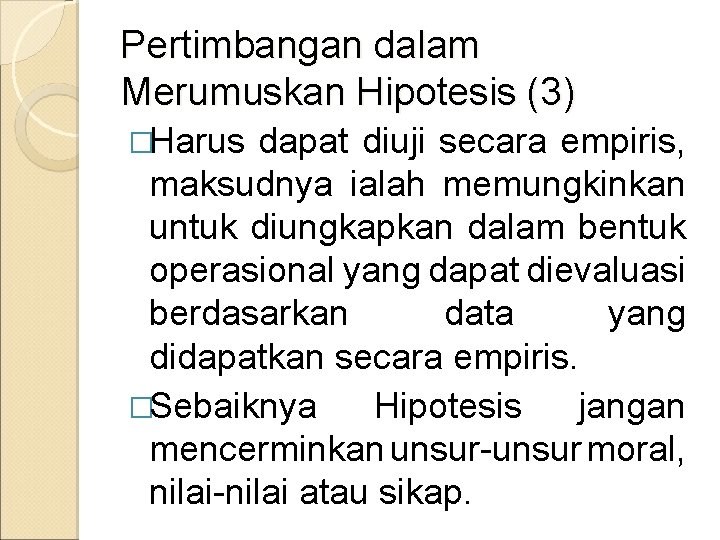 Pertimbangan dalam Merumuskan Hipotesis (3) �Harus dapat diuji secara empiris, maksudnya ialah memungkinkan untuk