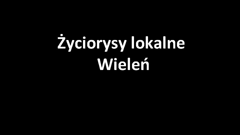 Życiorysy lokalne Wieleń 