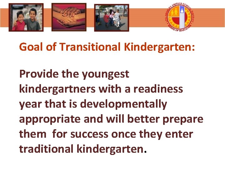 Goal of Transitional Kindergarten: Provide the youngest kindergartners with a readiness year that is