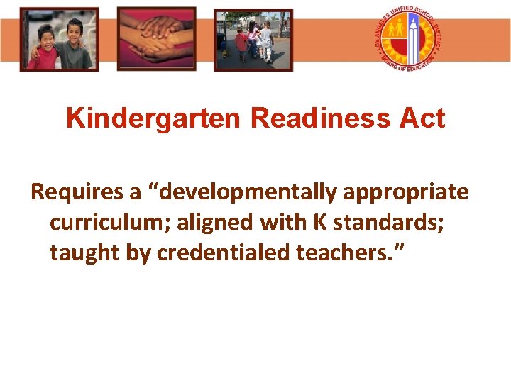 Kindergarten Readiness Act Requires a “developmentally appropriate curriculum; aligned with K standards; taught by