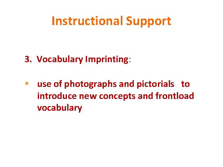 Instructional Support 3. Vocabulary Imprinting: § use of photographs and pictorials to introduce new