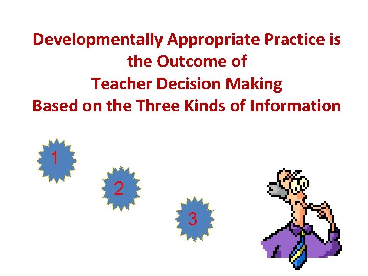 Developmentally Appropriate Practice is the Outcome of Teacher Decision Making Based on the Three