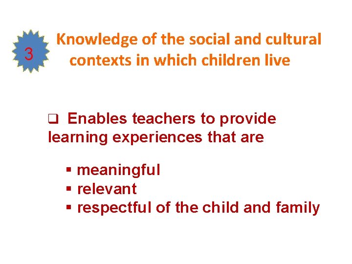 3 Knowledge of the social and cultural contexts in which children live q Enables