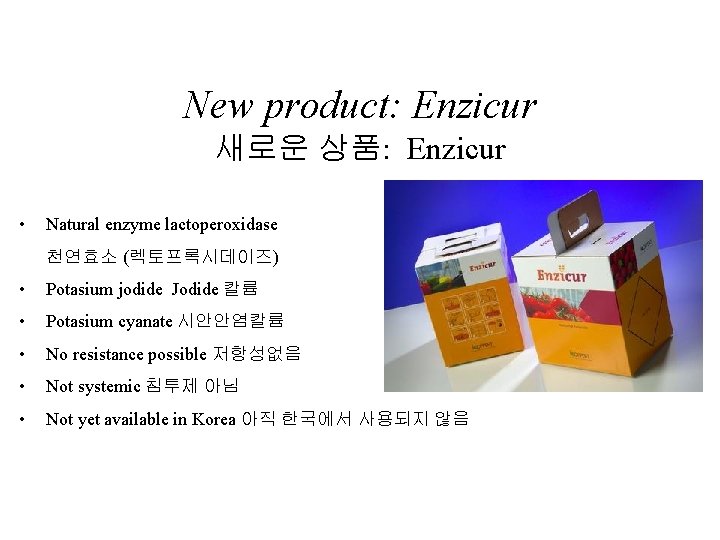 New product: Enzicur 새로운 상품: Enzicur • Natural enzyme lactoperoxidase 천연효소 (렉토프록시데이즈) • Potasium
