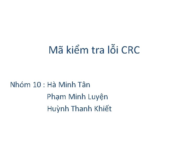 Mã kiểm tra lỗi CRC Nhóm 10 : Hà Minh Tân Phạm Minh Luyện