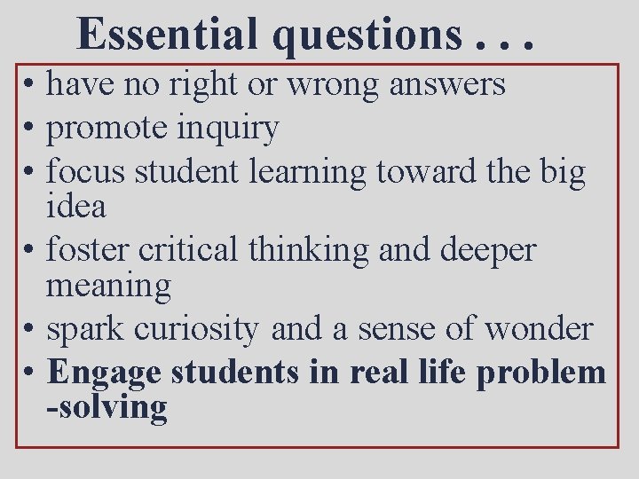 Essential questions. . . • have no right or wrong answers • promote inquiry
