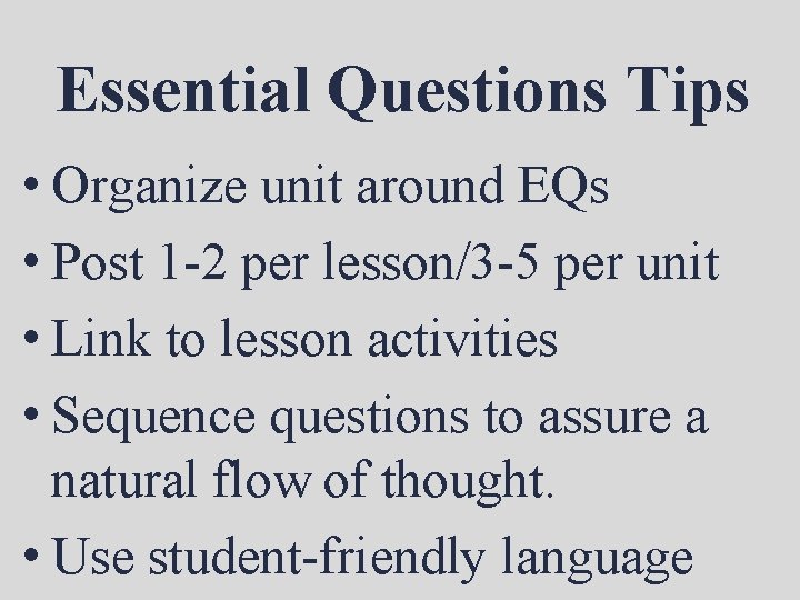 Essential Questions Tips • Organize unit around EQs • Post 1 -2 per lesson/3