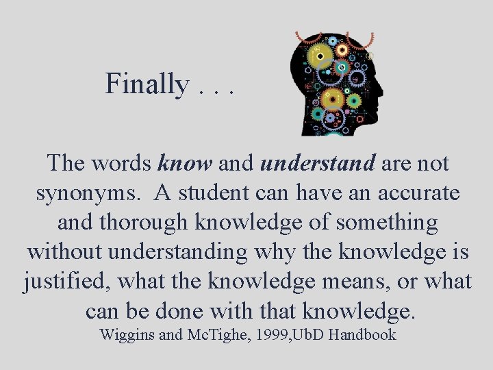 Finally. . . The words know and understand are not synonyms. A student can