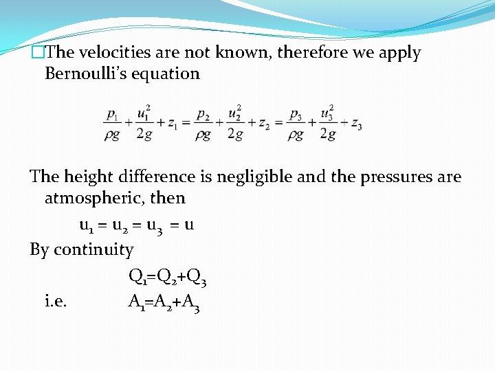 �The velocities are not known, therefore we apply Bernoulli’s equation The height difference is