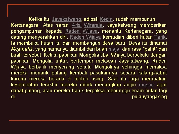 Ketika itu, Jayakatwang, adipati Kediri, sudah membunuh Kertanagara. Atas saran Aria Wiraraja, Jayakatwang memberikan