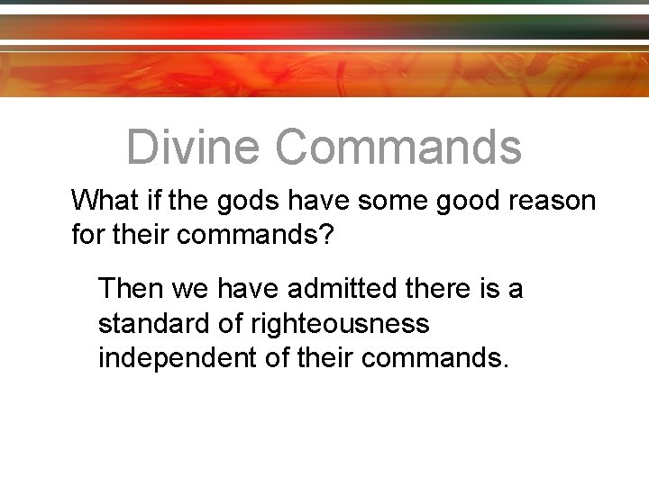 Divine Commands What if the gods have some good reason for their commands? Then