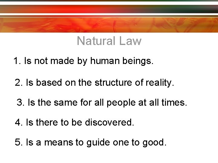 Natural Law 1. Is not made by human beings. 2. Is based on the