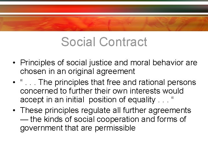 Social Contract • Principles of social justice and moral behavior are chosen in an
