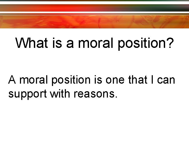 What is a moral position? A moral position is one that I can support
