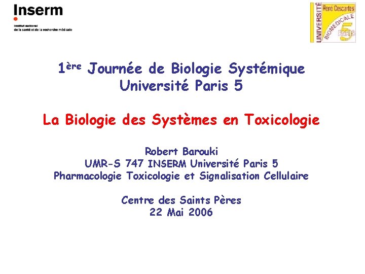 1ère Journée de Biologie Systémique Université Paris 5 La Biologie des Systèmes en Toxicologie