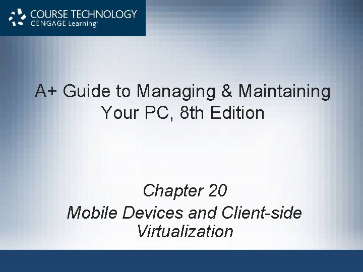 A+ Guide to Managing & Maintaining Your PC, 8 th Edition Chapter 20 Mobile